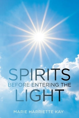 Spirits Before Entering the Light by Kay, Marie Harriette