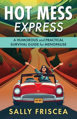 Hot Mess Express: A Humorous and Practical Survival Guide for Menopause by Friscea, Sally