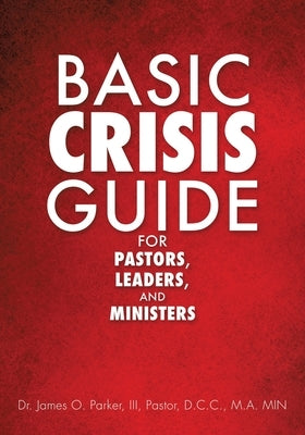Basic Crisis Guide for Pastors, Leaders, and Ministers by James, Pastor James O., III
