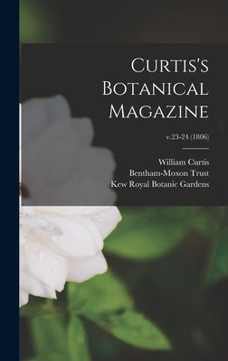 Curtis's Botanical Magazine; v.23-24 (1806) by Curtis, William 1746-1799