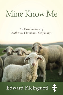Mine Know Me: An Examination of Authentic Christian Discipleship by Kleinguetl, Edward