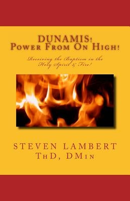 DUNAMIS! Power From On High!: Receiving the Baptism in the Holy Spirit & Fire by Lambert, Steven