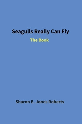 Seagulls Really Can Fly: The Book by Jones Roberts, Sharon E.