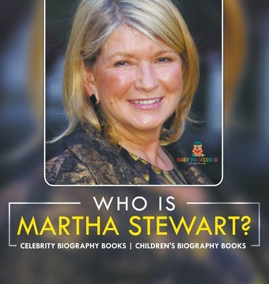 Who Is Martha Stewart? Celebrity Biography Books Children's Biography Books by Baby Professor