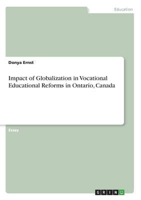 Impact of Globalization in Vocational Educational Reforms in Ontario, Canada by Ernst, Donya