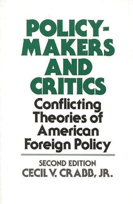 Policy Makers and Critics: Conflicting Theories of American Foreign Policy by Jr, Cecil V. Crabb