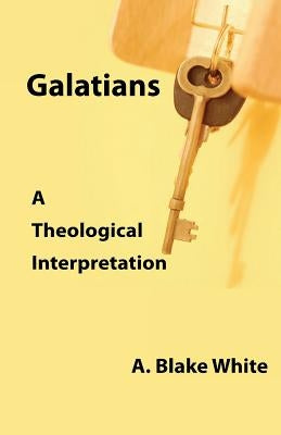 Galatians: A Theological Interpretation by White, A. Blake
