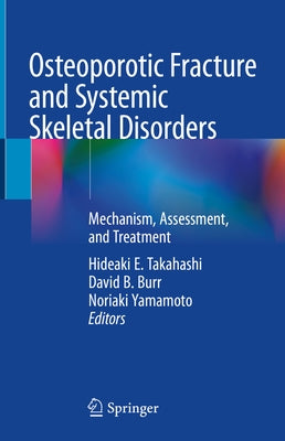 Osteoporotic Fracture and Systemic Skeletal Disorders: Mechanism, Assessment, and Treatment by Takahashi, Hideaki E.