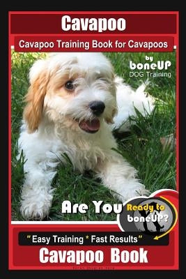 Cavapoo, Cavapoo Training Book for Cavapoos, By BoneUP DOG Training: Are You Ready to Bone Up? Easy Training * Fast Results, Cavapoo Book by Kane, Karen Douglas