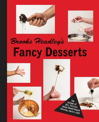 Brooks Headley's Fancy Desserts: The Recipes of del Posto's James Beard Award-Winning Pastry Chef by Headley, Brooks