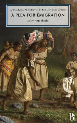 A Plea for Emigration; Or Notes of Canada West: A Broadview Anthology of British Literature Edition by Shadd, Mary Ann