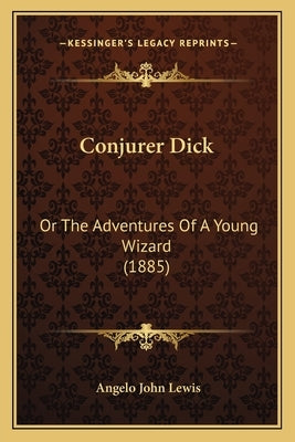 Conjurer Dick: Or The Adventures Of A Young Wizard (1885) by Lewis, Angelo John