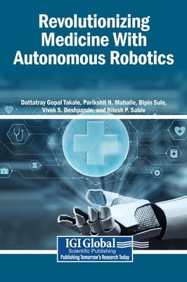 Revolutionizing Medicine With Autonomous Robotics by Takale, Dattatray Gopal