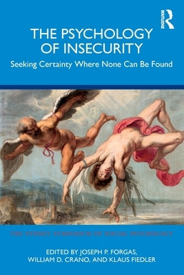 The Psychology of Insecurity: Seeking Certainty Where None Can Be Found by Forgas, Joseph P.