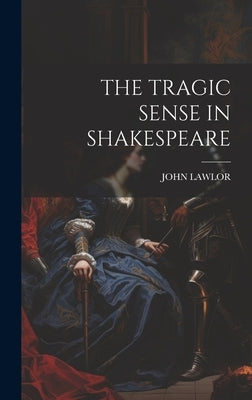 The Tragic Sense in Shakespeare by Lawlor, John