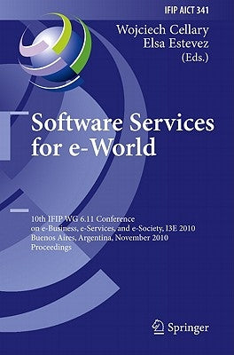 Software Services for e-World: 10th Ifip Wg 6.11 Conference on e-Business, e-Services, and e-Society, I3E 2010, Buenos Aires, Argentina, November 3-5, by Cellary, Wojciech
