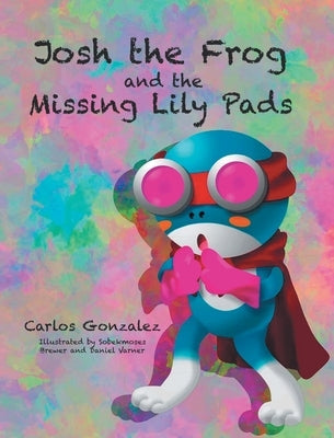 Josh the Frog and the Missing Lily Pads by Gonzalez, Carlos