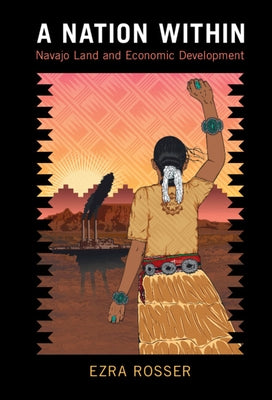 A Nation Within: Navajo Land and Economic Development by Rosser, Ezra