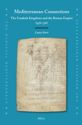 Mediterranean Connections: The Frankish Kingdoms and the Roman Empire (476-756) by Sarti, Laury