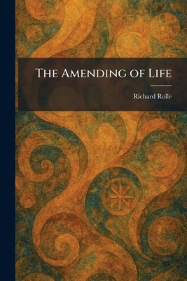 The Amending of Life by Rolle, Richard