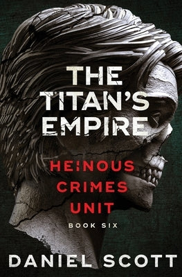 The Titan's Empire: Heinous Crimes Unit Book 6 by Scott, Daniel