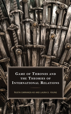 Game of Thrones and the Theories of International Relations by Young, Laura D.