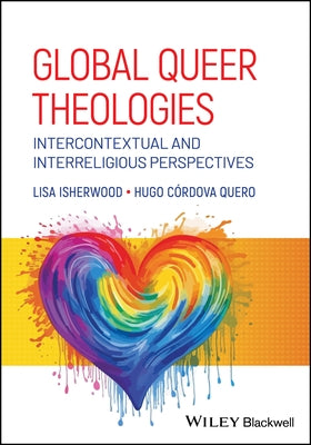 Global Queer Theologies: Intercontextual and Interreligious Perspectives by Isherwood, Lisa