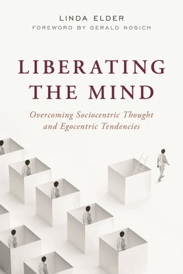 Liberating the Mind: Overcoming Sociocentric Thought and Egocentric Tendencies by Elder, Linda