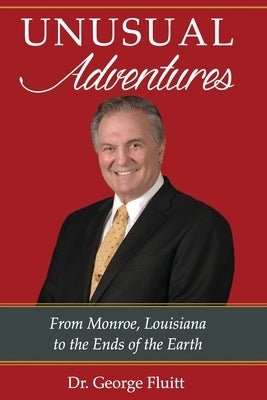 Unusual Adventures: From Monroe, Louisiana to the Ends of the Earth by Fluitt, George