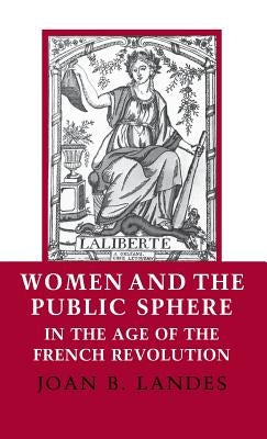 Women and the Public Sphere in the Age of the French Revolution by Landes, Joan B.