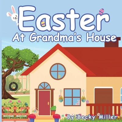 Easter at Grandma's House by Miller, Becky