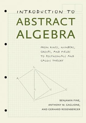 Introduction to Abstract Algebra: From Rings, Numbers, Groups, and Fields to Polynomials and Galois Theory by Fine, Benjamin