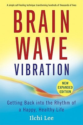 Brain Wave Vibration: Getting Back Into the Rhythm of a Happy, Healthy Life by Lee, Ilchi