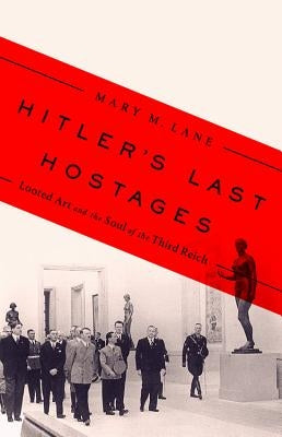 Hitler's Last Hostages: Looted Art and the Soul of the Third Reich by Lane, Mary M.