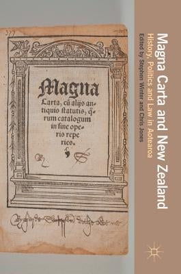 Magna Carta and New Zealand: History, Politics and Law in Aotearoa by Winter, Stephen