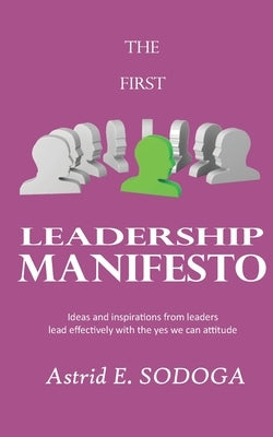 The First Leadership Manifesto: Ideas and inspirations from leaders; Lead effectively with the yes we can attitude by Sodoga, Astrid Ekue