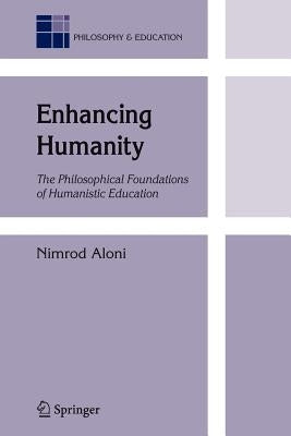 Enhancing Humanity: The Philosophical Foundations of Humanistic Education by Aloni, N.