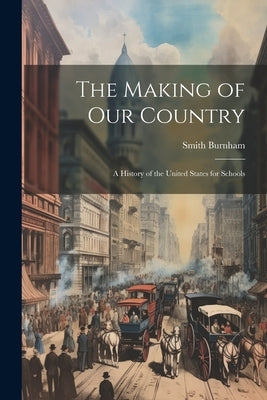 The Making of our Country; a History of the United States for Schools by Burnham, Smith