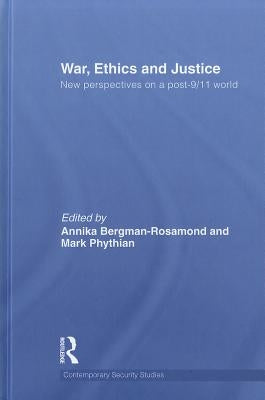 War, Ethics and Justice: New Perspectives on a Post-9/11 World by Bergman-Rosamond, Annika