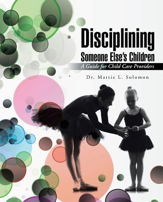 Disciplining Someone Else's Children: A Guide for Child Care Providers by Solomon, Mattie L.