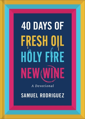 40 Days of Fresh Oil, Holy Fire, New Wine: A Devotional by Rodriguez, Samuel