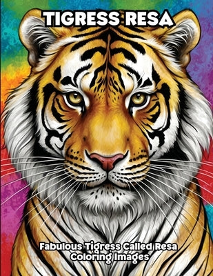 Tigress Resa: Fabulous Tigress Called Resa Coloring Pictures by Libroteka