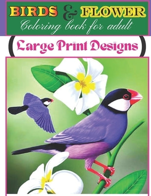 birds & Flowers Coloring book for adult large print designs: An Coloring Book for Adult with Beautiful birds and flowers Relaxing! by Book House, Birds &. Flowers Coloring