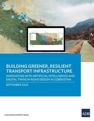 Building Greener, Resilient Transport Infrastructure: Innovating with Artificial Intelligence and Digital Twins in Road Design in Uzbekistan by Asian Development Bank