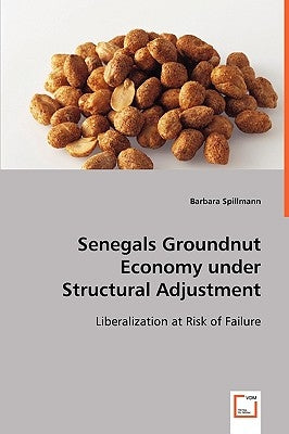 Senegals Groundnut Economy under Structural Adjustment by Spillmann, Barbara