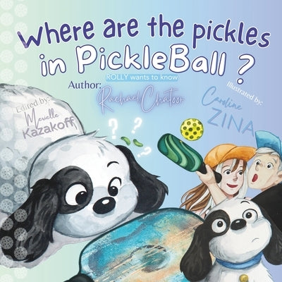 Where are the pickles in Pickleball?: Rolly wants to know. by Zina, Caroline