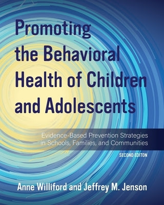 Promoting the Behavioral Health of Children and Adolescents: Evidence-Based Prevention Strategies in Schools, Families, and Communities by Williford, Anne