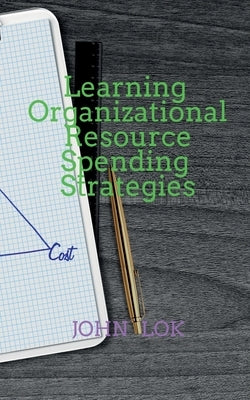 Learning Organizational Resource Spending Strategies by Lok, John