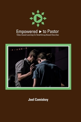Empowered to Pastor: Video-based Learning for Small Group Based Churches by Comiskey, Joel