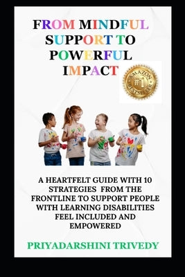 From Mindful Support to Powerful Impact: A Heartfelt Guide With 10 Strategies From The Frontline To Support People With Learning Disabilities Feel Inc by Trivedy, Priyadarshini